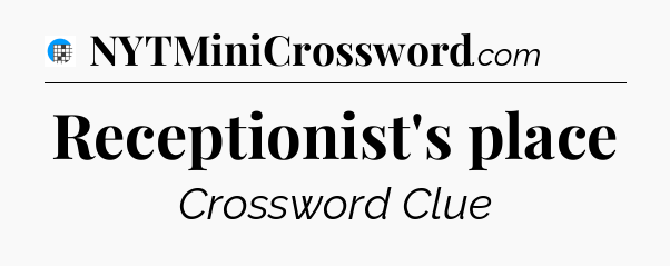 Receptionist's place Crossword Clue