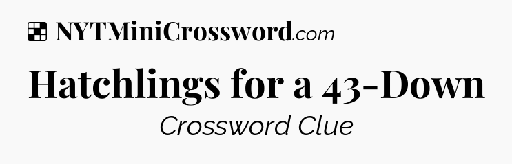 Solution: Hatchlings for a 43-Down - NYT Crossword