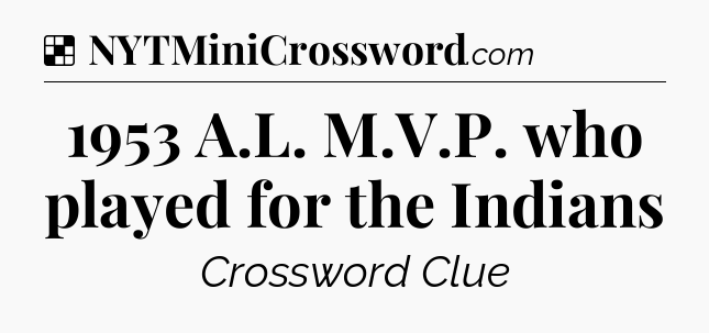 Solution: 1953 A.L. M.V.P. who played for the Indians - NYT Crossword