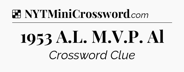 Solution: 1953 A.L. M.V.P. Al - NYT Crossword
