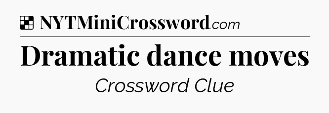 Solution: Dramatic dance moves - NYT Crossword