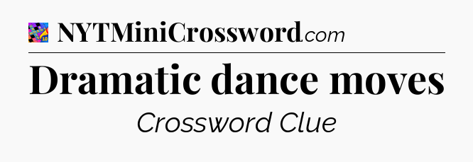 Dramatic dance moves Crossword Clue