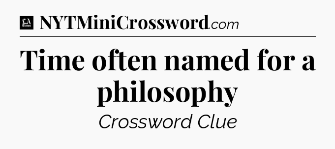 Time often named for a philosophy - LA Times Crossword