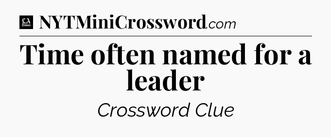 Time often named for a leader - LA Times Crossword