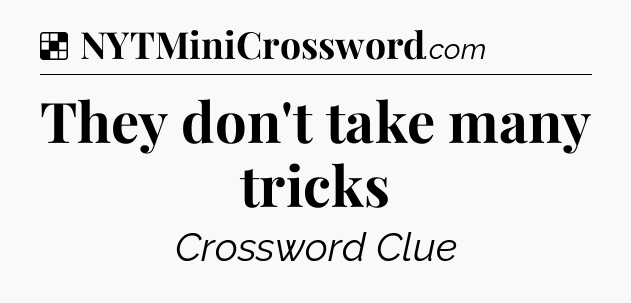 Solution: They don't take many tricks - NYT Crossword