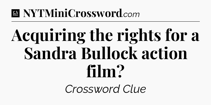 Acquiring the rights for a Sandra Bullock action film - LA Times Crossword