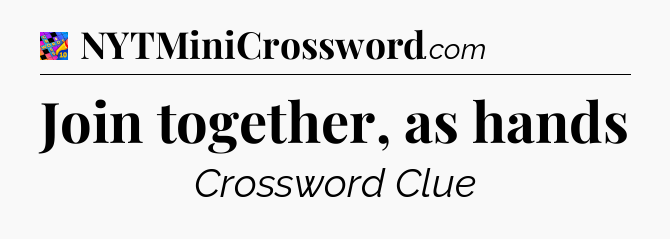 Join together, as hands Crossword Clue