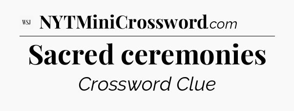 Sacred ceremonies - WSJ Crossword