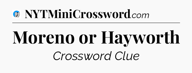 Moreno or Hayworth Crossword Clue