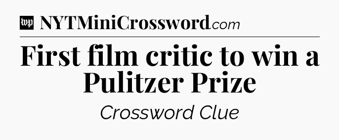 First film critic to win a Pulitzer Prize Crossword Clue