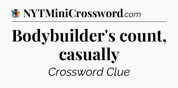 Bodybuilder's count, casually Crossword Clue