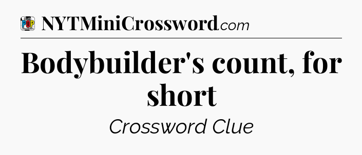 Bodybuilder's count, for short Crossword Clue