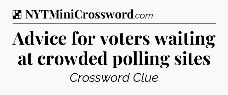 Solution: Advice for voters waiting at crowded polling sites - NYT Crossword