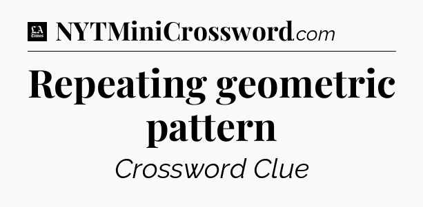 Repeating geometric pattern - LA Times Crossword