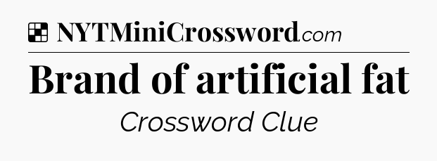 Solution: Brand of artificial fat - NYT Crossword