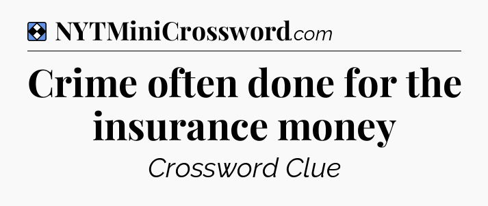 Solution: Crime often done for the insurance money - NYT Mini Crossword