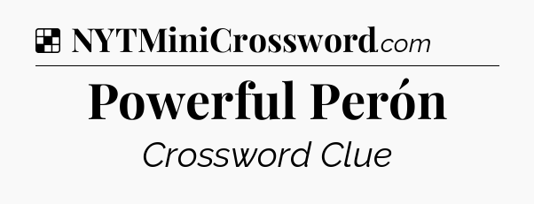 Solution: Powerful Perón - NYT Crossword