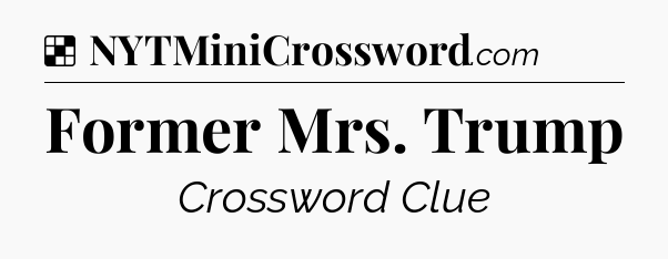 Solution: Former Mrs. Trump - NYT Crossword