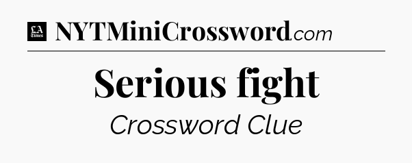 Serious fight - LA Times Crossword