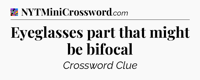 Eyeglasses part that might be bifocal Crossword Clue