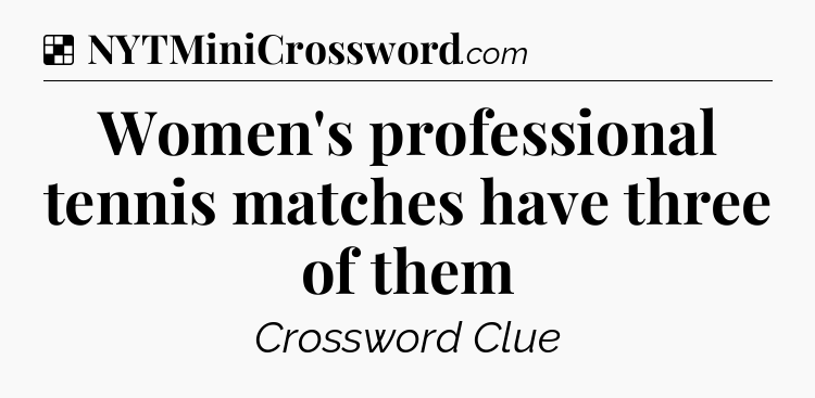 Solution: Women's professional tennis matches have three of them - NYT Crossword