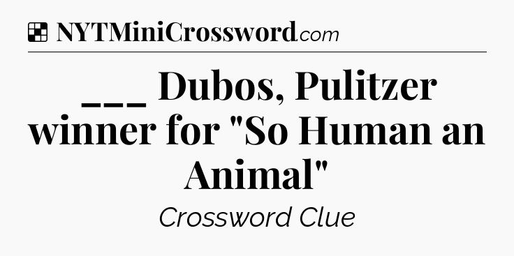 Solution: ___ Dubos, Pulitzer winner for 