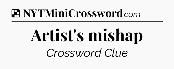 Solution: Artist's mishap - NYT Crossword