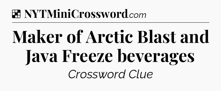 Solution: Maker of Arctic Blast and Java Freeze beverages - NYT Crossword