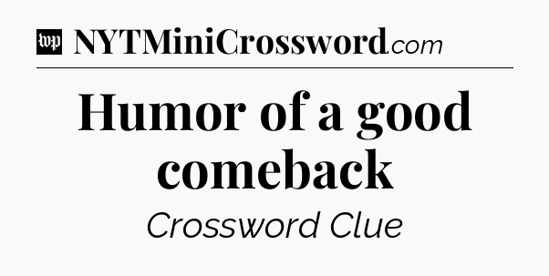 Humor of a good comeback Crossword Clue