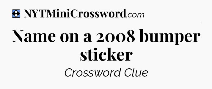 Solution: Name on a 2008 bumper sticker - NYT Mini Crossword