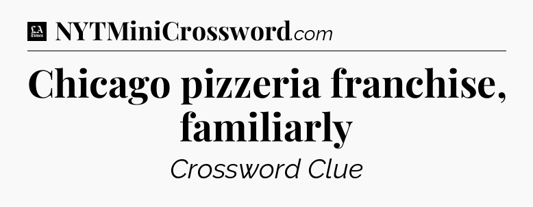 Chicago pizzeria franchise, familiarly - LA Times Crossword