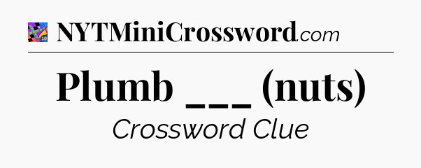 Plumb ___ (nuts) Crossword Clue
