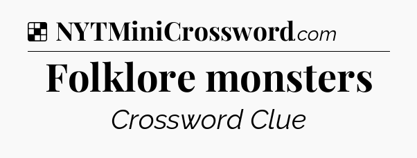Solution: Folklore monsters - NYT Crossword