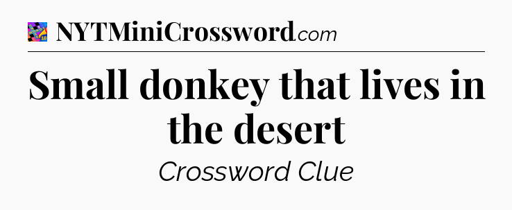 Small donkey that lives in the desert Crossword Clue