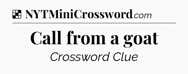 Solution: Call from a goat - NYT Crossword