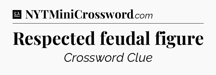 Respected feudal figure - LA Times Crossword
