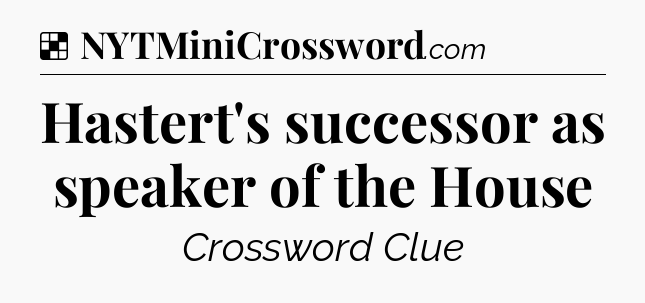 Solution: Hastert's successor as speaker of the House - NYT Crossword