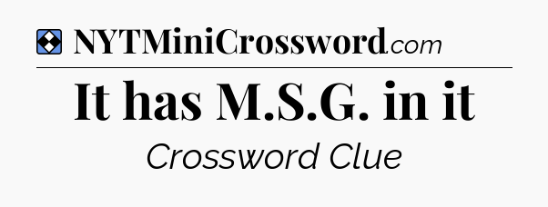 Solution: It has M.S.G. in it - NYT Mini Crossword