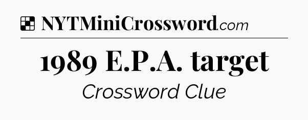 Solution: 1989 E.P.A. target - NYT Crossword
