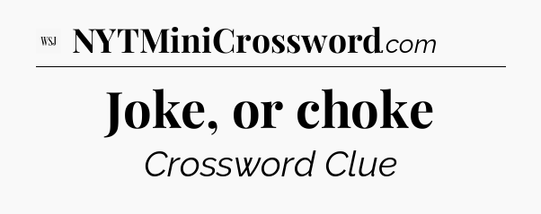 Joke, or choke - WSJ Crossword
