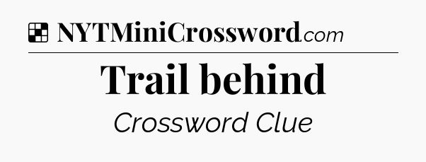 Solution: Trail behind - NYT Crossword