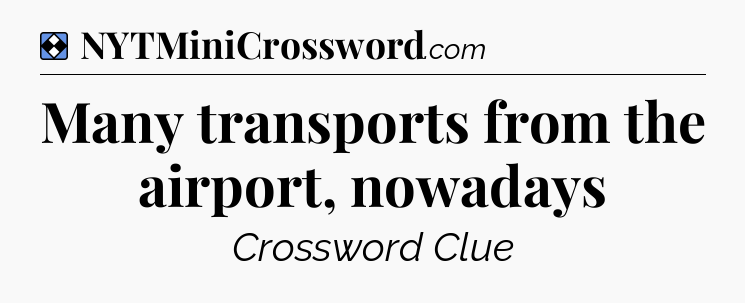 Solution: Many transports from the airport, nowadays - NYT Mini Crossword
