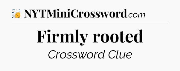Firmly rooted - 7 Little Words