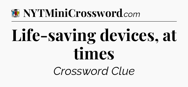 Life-saving devices, at times Crossword Clue
