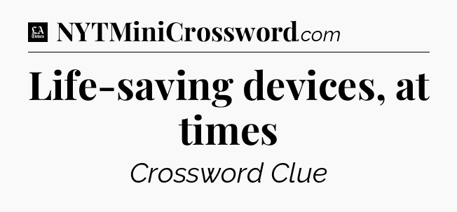 Life-saving devices, at times - LA Times Crossword