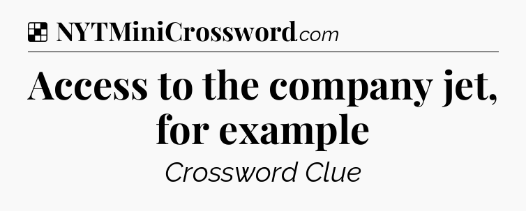 Solution: Access to the company jet, for example - NYT Crossword