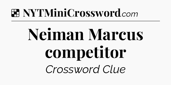 Solution: Neiman Marcus competitor - NYT Crossword