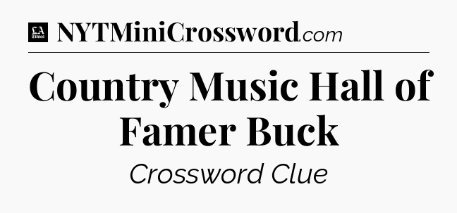 Country Music Hall of Famer Buck - LA Times Crossword