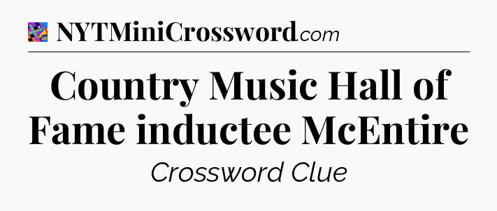 Country Music Hall of Fame inductee McEntire Crossword Clue