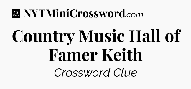 Country Music Hall of Famer Keith - LA Times Crossword